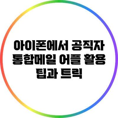 아이폰에서 공직자 통합메일 어플 활용 팁과 트릭