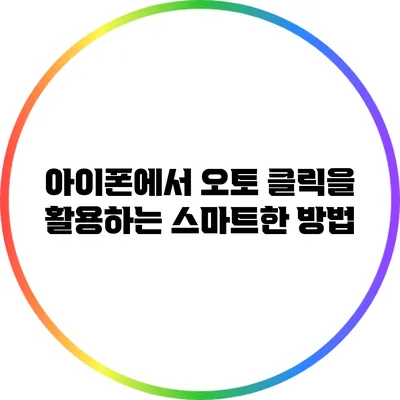 아이폰에서 오토 클릭을 활용하는 스마트한 방법