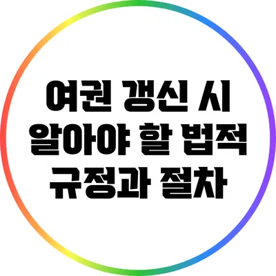 여권 갱신 시 알아야 할 법적 규정과 절차