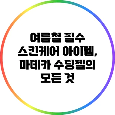 여름철 필수 스킨케어 아이템, 마데카 수딩젤의 모든 것
