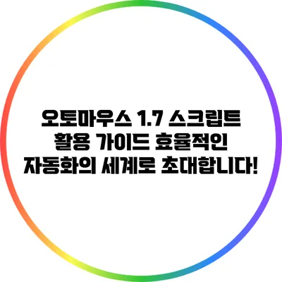 오토마우스 1.7 스크립트 활용 가이드: 효율적인 자동화의 세계로 초대합니다!