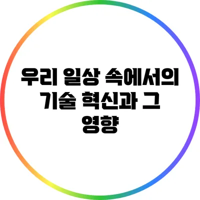 우리 일상 속에서의 기술 혁신과 그 영향