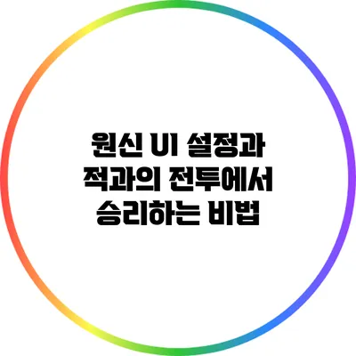 원신 UI 설정과 적과의 전투에서 승리하는 비법