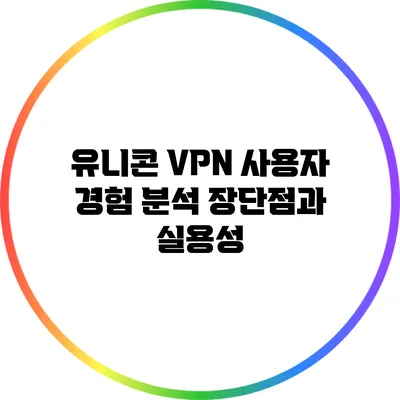 유니콘 VPN 사용자 경험 분석: 장단점과 실용성