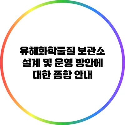 유해화학물질 보관소 설계 및 운영 방안에 대한 종합 안내
