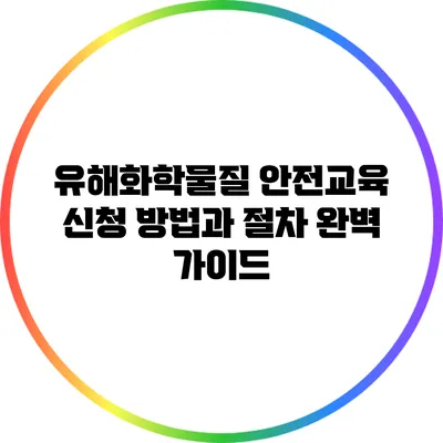 유해화학물질 안전교육 신청 방법과 절차 완벽 가이드