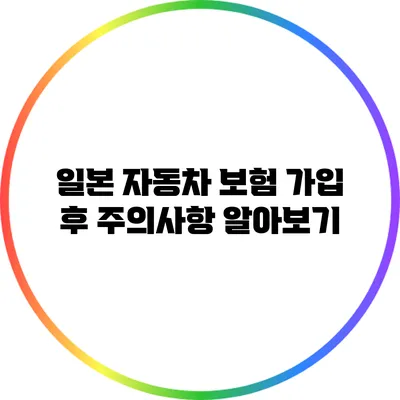 일본 자동차 보험 가입 후 주의사항 알아보기