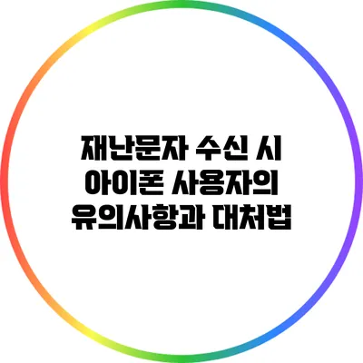 재난문자 수신 시 아이폰 사용자의 유의사항과 대처법