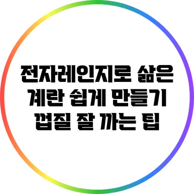 전자레인지로 삶은 계란 쉽게 만들기: 껍질 잘 까는 팁