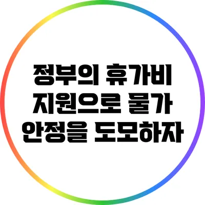 정부의 휴가비 지원으로 물가 안정을 도모하자