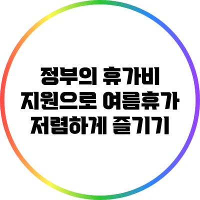 정부의 휴가비 지원으로 여름휴가 저렴하게 즐기기