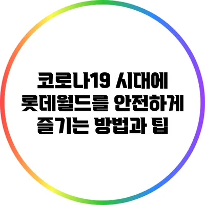 코로나19 시대에 롯데월드를 안전하게 즐기는 방법과 팁