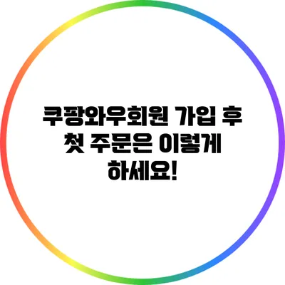 쿠팡와우회원 가입 후 첫 주문은 이렇게 하세요!