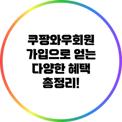쿠팡와우회원 가입으로 얻는 다양한 혜택 총정리!