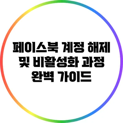 페이스북 계정 해제 및 비활성화 과정 완벽 가이드