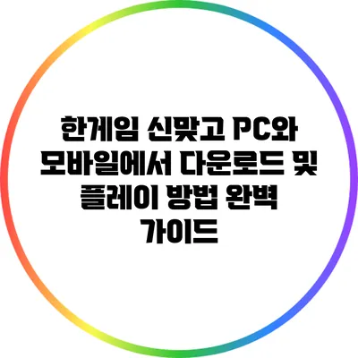 한게임 신맞고: PC와 모바일에서 다운로드 및 플레이 방법 완벽 가이드