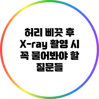 허리 삐끗 후 X-ray 촬영 시 꼭 물어봐야 할 질문들