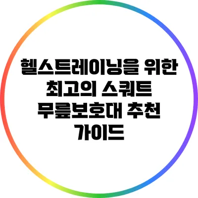 헬스트레이닝을 위한 최고의 스쿼트 무릎보호대 추천 가이드