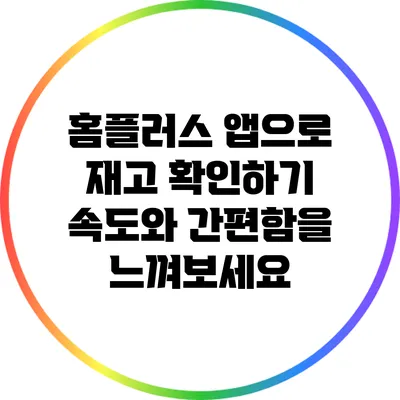 홈플러스 앱으로 재고 확인하기: 속도와 간편함을 느껴보세요