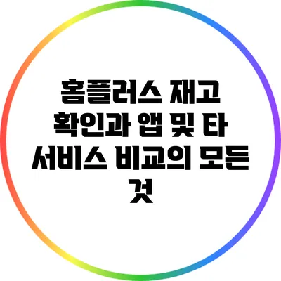 홈플러스 재고 확인과 앱 및 타 서비스 비교의 모든 것