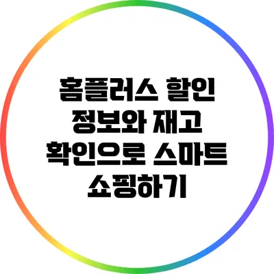 홈플러스 할인 정보와 재고 확인으로 스마트 쇼핑하기