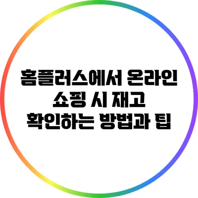 홈플러스에서 온라인 쇼핑 시 재고 확인하는 방법과 팁