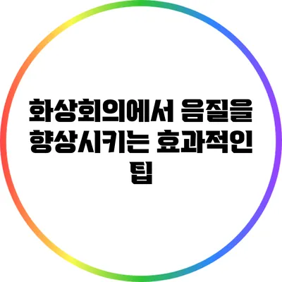 화상회의에서 음질을 향상시키는 효과적인 팁