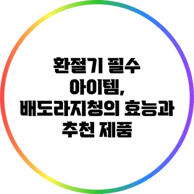 환절기 필수 아이템, 배도라지청의 효능과 추천 제품