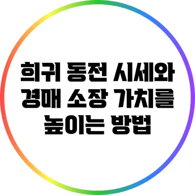 희귀 동전 시세와 경매: 소장 가치를 높이는 방법