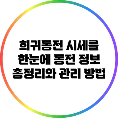 희귀동전 시세를 한눈에: 동전 정보 총정리와 관리 방법
