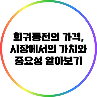 희귀동전의 가격, 시장에서의 가치와 중요성 알아보기