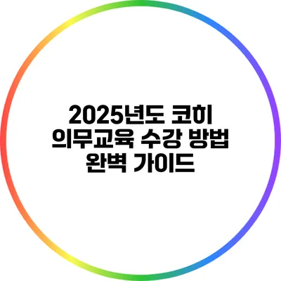 2025년도 코히 의무교육 수강 방법 완벽 가이드