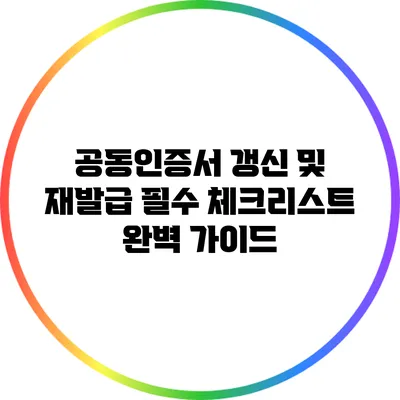 공동인증서 갱신 및 재발급 필수 체크리스트 완벽 가이드