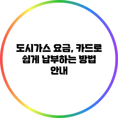도시가스 요금, 카드로 쉽게 납부하는 방법 안내