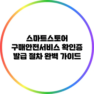 스마트스토어 구매안전서비스 확인증 발급 절차 완벽 가이드