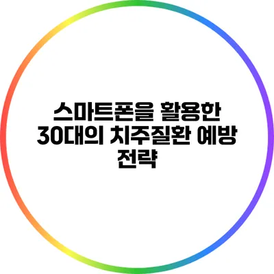 스마트폰을 활용한 30대의 치주질환 예방 전략
