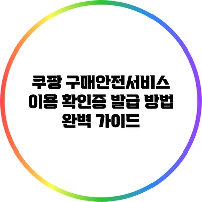 쿠팡 구매안전서비스 이용 확인증 발급 방법 완벽 가이드