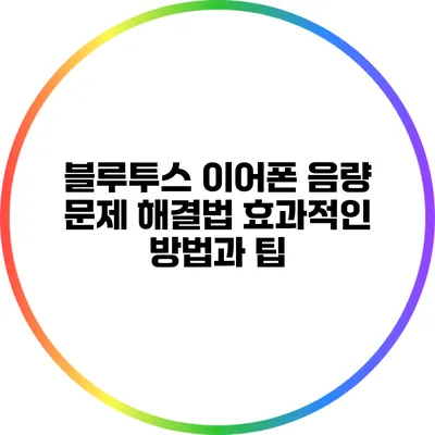 블루투스 이어폰 음량 문제 해결법: 효과적인 방법과 팁